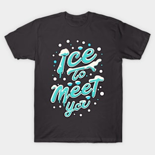 ice to meet you T-Shirt